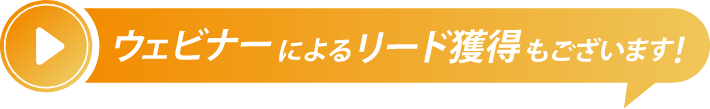 ウェビナーによるリード獲得もございます！